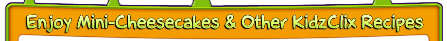 Enjoy Mini Cheesecakes and Other KidzClix Recipes